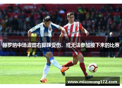 赫罗纳中场波图右脚踝受伤，或无法参加接下来的比赛